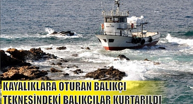 KAYALIKLARA OTURAN BALIKÇI TEKNESİNDEKİ BALIKÇILAR KURTARILDI