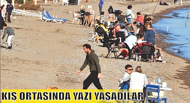 KIŞ ORTASINDA YAZI YAŞADILAR