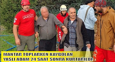 MANTAR TOPLARKEN KAYBOLAN YAŞLI ADAM 24 SAAT SONRA KURTARILDI