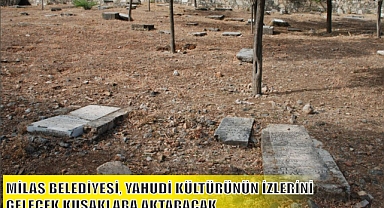 MİLAS BELEDİYESİ, YAHUDİ KÜLTÜRÜNÜN İZLERİNİ GELECEK KUŞAKLARA AKTARACAK