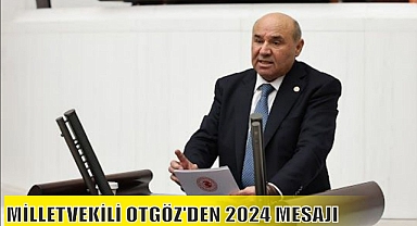 MİLLETVEKİLİ OTGÖZ’DEN 2024 MESAJI