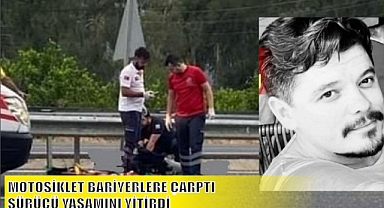 MOTOSİKLET BARİYERLERE ÇARPTI SÜRÜCÜ YAŞAMINI YİTİRDİ
