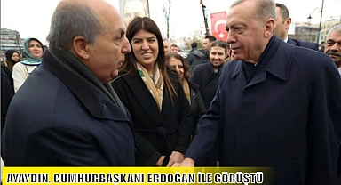 AYAYDIN, CUMHURBAŞKANI ERDOĞAN İLE GÖRÜŞTÜ