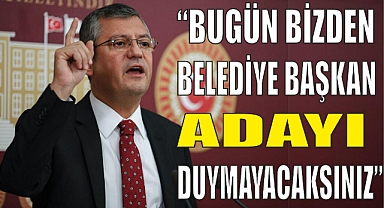 “BUGÜN BİZDEN BELEDİYE BAŞKAN ADAYI DUYMAYACAKSINIZ”