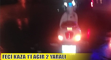 FECİ KAZA 1'İ AĞIR 2 YARALI