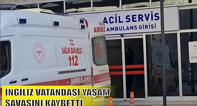 İNGİLİZ VATANDAŞI YAŞAM SAVAŞINI KAYBETTİ
