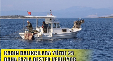 KADIN BALIKÇILARA YÜZDE 25 DAHA FAZLA DESTEK VERİLİYOR
