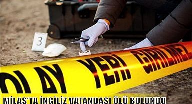MİLAS'TA İNGİLİZ VATANDAŞI ÖLÜ BULUNDU
