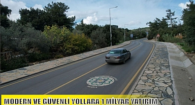 MODERN VE GÜVENLİ YOLLARA 1 MİLYAR YATIRIM