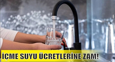 İÇME SUYU ÜCRETLERİNE ZAM!