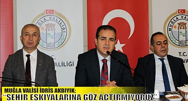 MUĞLA VALİSİ İDRİS AKBIYIK; “ŞEHİR EŞKIYALARINA GÖZ AÇTIRMIYORUZ”