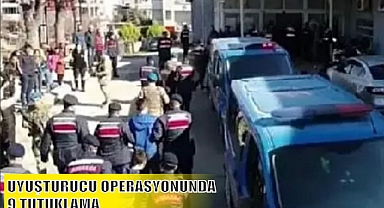 UYUŞTURUCU OPERASYONUNDA 9 TUTUKLAMA