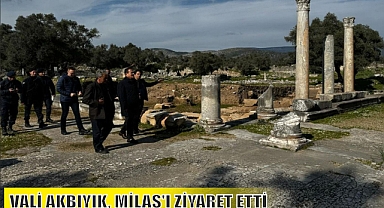 VALİ AKBIYIK, MİLAS’I ZİYARET ETTİ