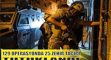 129 OPERASYONDA 25 ZEHİR TACİRİ TUTUKLANDI
