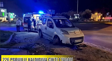 226 PROMİLLE KALDIRIMA ÇIKTI 1 YARALI