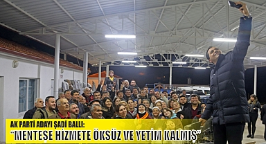 AK PARTİ ADAYI ŞADİ BALLI: “MENTEŞE HİZMETE ÖKSÜZ VE YETİM KALMIŞ”