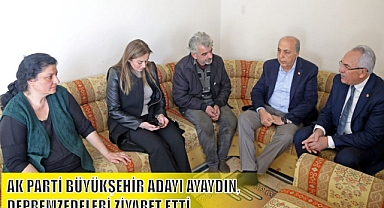AK PARTİ BÜYÜKŞEHİR ADAYI AYAYDIN, DEPREMZEDELERİ ZİYARET ETTİ
