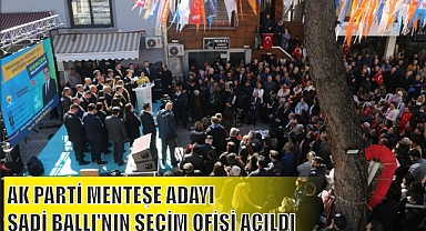 AK PARTİ MENTEŞE ADAYI ŞADİ BALLI'NIN SEÇİM OFİSİ AÇILDI