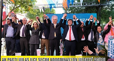 AK PARTİ MİLAS İLÇE SEÇİM KOORDİNASYON MERKEZİ AÇILDI