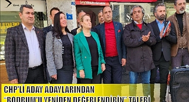 CHP’Lİ ADAY ADAYLARINDAN “BODRUM’U YENİDEN DEĞERLENDİRİN” TALEBİ