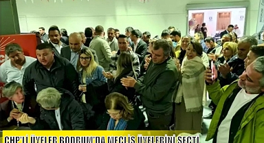 CHP'Lİ ÜYELER BODRUM'DA MECLİS ÜYELERİNİ SEÇTİ