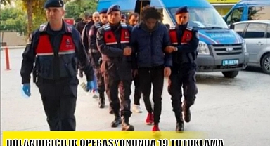 DOLANDIRICILIK OPERASYONUNDA 19 TUTUKLAMA