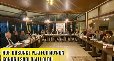 HÜR DÜŞÜNCE PLATFORMU'NUN KONUĞU ŞADİ BALLI OLDU