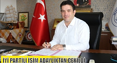 İYİ PARTİLİ İSİM ADAYLIKTAN ÇEKİLDİ