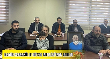 KADİR KARAGÜLLE MİTSO MECLİSİ’NDE ANILDI