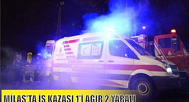 MİLAS'TA İŞ KAZASI 1'İ AĞIR 2 YARALI