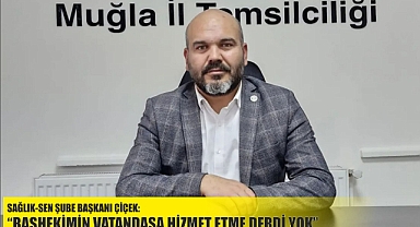 SAĞLIK-SEN ŞUBE BAŞKANI ÇİÇEK: “BAŞHEKİMİN VATANDAŞA HİZMET ETME DERDİ YOK”