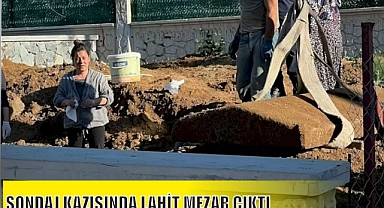 SONDAJ KAZISINDA LAHİT MEZAR ÇIKTI