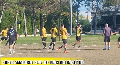 SÜPER AMATÖRDE PLAY OFF MAÇLARI BAŞLIYOR