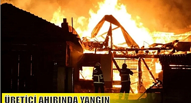 ÜRETİCİ AHIRINDA YANGIN