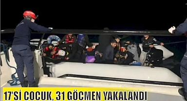 17’Sİ ÇOCUK, 31 GÖÇMEN YAKALANDI
