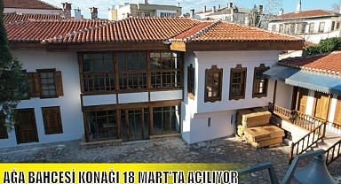 AĞA BAHÇESİ KONAĞI 18 MART’TA AÇILIYOR