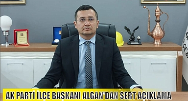 AK PARTİ İLÇE BAŞKANI ALGAN'DAN SERT AÇIKLAMA