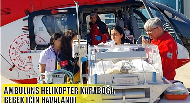 AMBULANS HELİKOPTER KARABOĞA BEBEK İÇİN HAVALANDI