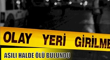 ASILI HALDE ÖLÜ BULUNDU