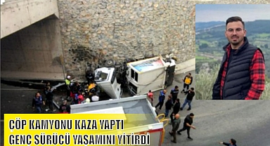 ÇÖP KAMYONU KAZA YAPTTI GENÇ SÜRÜCÜ YAŞAMINI YİTİRDİ