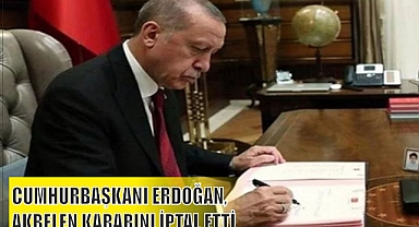 CUMHURBAŞKANI ERDOĞAN, AKBELEN KARARINI İPTAL ETTİ