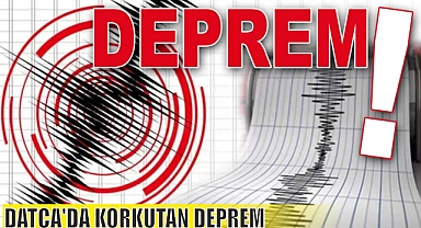 DATÇA'DA KORKUTAN DEPREM