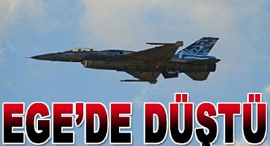 EGE’DE F 16 SAVAŞ UÇAĞI DÜŞTÜ