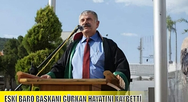ESKİ BARO BAŞKANI GÜRKAN HAYATINI KAYBETTİ