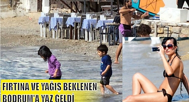 FIRTINA VE YAĞIŞ BEKLENEN BODRUM’A YAZ GELDİ