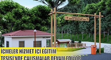 İÇMELER HİZMET İÇİ EĞİTİM TESİSİ'NDE ÇALIŞMALAR DEVAM EDİYOR