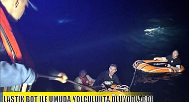 LASTİK BOT İLE UMUDA YOLCULUKTA ÖLÜYORLARDI