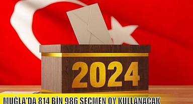 MUĞLA'DA 814 BİN 986 SEÇMEN OY KULLANACAK