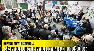 NİZAMOĞLU “BİZ PROJE ÜRETİP, PROJELERİMİZLE KONUŞURUZ”