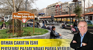 ORHAN ÇAKIR’IN İSMİ PERŞEMBE PAZARI’NDAKİ PARKA VERİLDİ